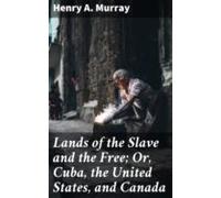 Lands Of The Slave And The Free; Or Cuba The United States And Canada