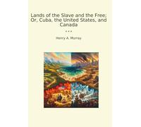 Lands of the Slave and the Free; Or, Cuba, the United States, and Canada (Classic Books)
