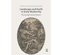 Landscape and Earth in Early Modernity: Picturing Unruly Nature (Visual and Material Culture, 1300-1700)
