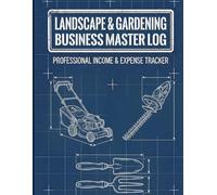 Landscape and Gardening Business Master Log: Income and Expense Tracker to Manage Profits, Project Costs, Tax Deductions, and Growth for Lawn Care and Gardening Businesses, Bookkeeping, Small Business