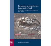 Landscape and Settlement in the Vale of York: Archaeological investigations at Heslington East, York, 2003-13: 82 (Research Reports of the Society of Antiquaries of London)