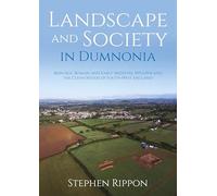 Landscape and Society in Dumnonia: Iron Age, Roman, and Early Medieval Ipplepen and the Countryside of South-West England