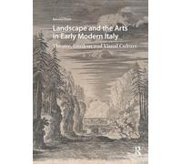 Landscape and the Arts in Early Modern Italy: Theatre, Gardens and Visual Culture (Visual and Material Culture, 1300-1700)