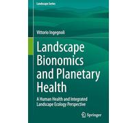 Landscape Bionomics and Planetary Health: A Human Health and Integrated Landscape Ecology Perspective: 21 (Landscape Series, 21)