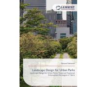 Landscape Design for Urban Parks: Landscape Design for Urban Parks: Visual and Functional Enhancement Strategies in Tabriz