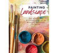 Landscape Painting Quick & Easy : The Simplified Beginner's Guide to Master Landscape Painting