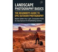 Landscape Photography Basics: The Beginner's Guide to Epic Outdoor Photography - Master Golden Hour Light, Composition Rules & Long Exposure for ... The Ultimate Pocket Guide for Beginners)