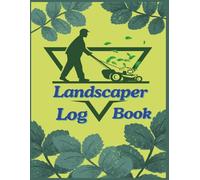 Landscaper Log Book: A Practical Logbook to Manage Landscaping Project and Clients. Stay Sharp, Stay Scheduled. Stay Growing.