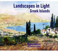 Landscapes in Light - Greek Islands: Watercolors by Manfred Sieber ("Landscapes in Light" Watercolors by Manfred Sieber)