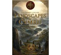 Landscapes of Cymru: The Sacred Places, Thresholds and Mythic Landscapes of Ancient Cymru (The Cymru Cycles)