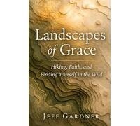 Landscapes of Grace: Hiking, Faith, and Finding Yourself in the Wild