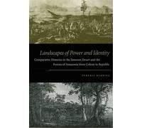 Landscapes of Power and Identity: Comparative Histories In The Sonoran Desert And The Forests Of Amazonia From Colony To Republic
