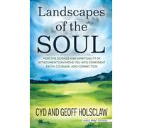 Landscapes of the Soul: How the Science and Spirituality of Attachment Can Move You into Confident Faith, Courage and Connection