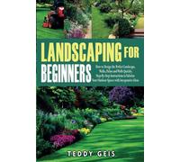 Landscaping For Beginners: How to Design the Perfect Landscape, Walks, Patios and Walls Quickly. Step-By-Step Instructions to Valorize Your Outdoor Spaces with Inexpensive Ideas