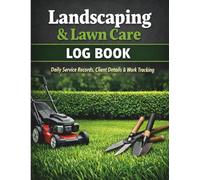 Landscaping & Lawn Care Log Book: Job Records, Client Details, Maintenance Tracking & Service History