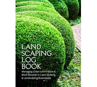 Landscaping Log Book: Managing Client Information and Work Records in Lawn Mowing and Landscaping Business Effectively.