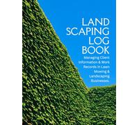 Landscaping Log Book: Managing Client Information and Work Records in Lawn Mowing and Landscaping Businesses Efficiently.