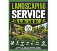 Landscaping Service Log Book: One-Page Job Tracking Forms for Customer Information, Landscaping Services, Materials, Labor, Equipment, Payments, and Service Notes