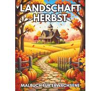Landschaft Herbst Malbuch für Erwachsene: 50 Wunderschöne Herbstmotive zur Entspannung und Kreativität