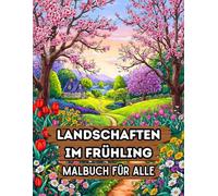Landschaften im Frühling Malbuch für Alle: 38 Realistische Szenenbilder mit blühende Bäume, sonnige Naturwege und weite Wiesen - Ideal für Fans von ... & Rustikales Wohnen“ von Berta Scholz)