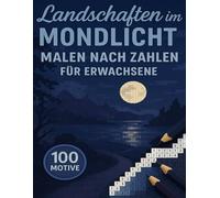 Landschaften im Mondlicht Malen Nach Zahlen Für Erwachsene: 100 Motive in geheimen Pixelmosaiken mit stimmungsvollen Szenen bei Mondschein, die sich ... enthüllen und entspannten Farbgenuss bieten.