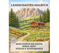 Landschaften Malbuch: 50 Ausmalbilder für Erwachsene - Reise durch die Natur: Berge, Seen, Küsten & Wanderwege
