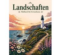 Landschaften Malbuch für Erwachsene: 50 wunderschöne Landschaften zum Ausmalen • Natur, Berge, Wälder, Strände, Seen und Leuchttürme • Entspannung, Stressabbau und kreative Auszeit für Erwachsene