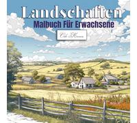 Landschaften Malbuch Für Erwachsene: Stimmungsvolle Bilder aus Alltag, Natur und fernen Orten (andschaften Malbuch - Entspannung und Kreativität mit wunderschönen Ausmalbildern)