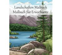 Landschaften Malbuch Malbuch für Erwachsene: 50 wunderschöne Naturlandschaften zum Ausmalen - Anti-Stress & Achtsamkeit durch kreative Entspannung