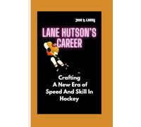 LANE HUTSON’S CAREER: Crafting A New Era of Speed And Skill In Hockey