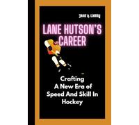 LANE HUTSON’S CAREER: Crafting A New Era of Speed And Skill In Hockey