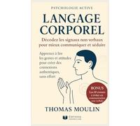 Langage corporel : décodez les signaux non verbaux pour mieux communiquer et séduire: Apprenez à lire les gestes et attitudes pour créer des connexions authentiques, sans effort