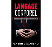 Langage corporel: Le guide définitif pour maîtriser le comportement humain avec des stratégies de manipulation secrète, comment analyser les gens, des ... noire pour manipuler et influencer)