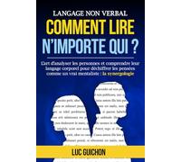 Langage Non Verbal Comment lire n'importe qui ?: L’art d’analyser les personnes et comprendre leur langage corporel pour déchiffrer les pensées comme un vrai mentaliste : la synergologie
