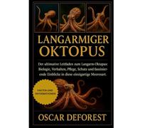 LANGARMIGER OKTOPUS: Der ultimative Leitfaden zum Langarm-Oktopus: Biologie, Verhalten, Pflege, Schutz und faszinierende Einblicke in diese einzigartige Meeresart.