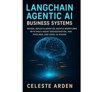 LangChain Agentic AI Business Systems: Design, Deploy & Monetize Agentic Workflows With Multi-Agent Orchestration, RAG Pipelines, and Local AI Stacks