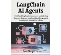 LangChain AI Agents: Build and Deploy Autonomous LLMs Using Prompt Engineering, Feedback Loops, and Production-Ready Workflows