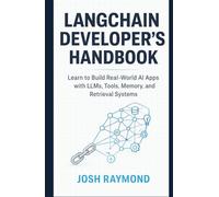 LANGCHAIN DEVELOPER’S HANDBOOK: Learn to Build Real-World AI Apps with LLMs, Tools, Memory, and Retrieval Systems