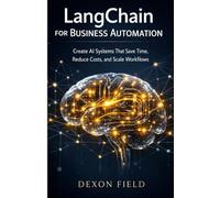 LangChain for Business Automation: Create AI Systems That Save Time, Reduce Costs, and Scale Workflows (The AI Agent Builder Series)