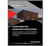 LANGCHAIN FOR JAVASCRIPT DEVELOPERS: Transforming Code into Smarter Workflows, Intelligent Tools, and Seamless Developer Experiences