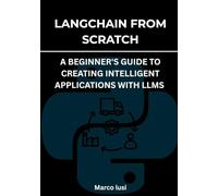 LangChain from Scratch: A Beginner's Guide to Creating Intelligent Applications with LLMs