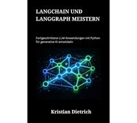 LangChain und LangGraph meistern: Fortgeschrittene LLM-Anwendungen mit Python für generative KI entwickeln