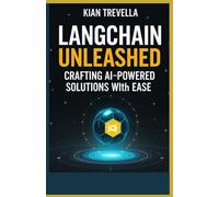LangChain Unleashed Crafting AI-Powered Solutions with Ease: Your Essential Guide to Building Smart, Scalable Applications Using LangChain's Innovative Framework