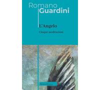 L'angelo. Cinque meditazioni (Opere di Romano Guardini)