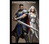 L'Angelo del Destino: L'ultima battaglia tra luce, ombra: quando il vero potere è essere umani (Trilogia dell'OMBRA e della LUCE DI UN AMORE)