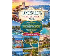 LANGENARGEN TRAVEL GUIDE 2026: Discover Schloss Montfort, Strandbad Langenargen, the Argen Delta Lake Constance, Lindau Island, Mainau, Meersburg, ... Bodensee Cycling Trails, Hidden Lakeside Gems