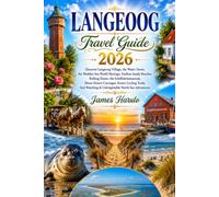 LANGEOOG Travel Guide 2026: Discover Langeoog Village, the Water Tower, the Wadden Sea World Heritage, Endless Sandy Beaches, Rolling Dunes, the ... Scenic Cycling Trails, Seal Watching