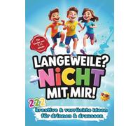 Langeweile nicht mit mir - 222 kreative & verrückte Ideen für drinnen & draussen: Für Kinder von 7-11 Jahren. Die perfekte Rettung bei Regenwetter oder Langeweile