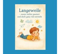 Langeweile - wenn nichts passiert und doch so viel entsteht: Ein Kinderbuch über Fantasie, Kreativität und neue Ideen (Gefühle für Kinder erklärt)