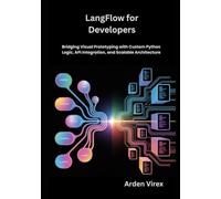 LangFlow for Developers: Bridging Visual Prototyping with Custom Python Logic, API Integration, and Scalable Architecture